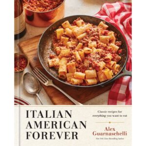 Italian American Forever: Classic Recipes for Everything You Want to Eat