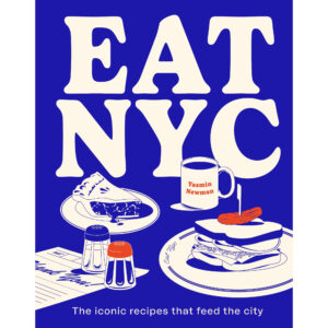 EAT NYC: The Iconic Recipes that Feed the City